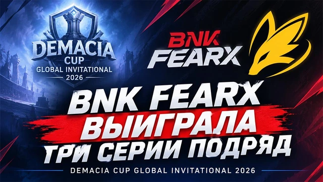BNK FEARX выиграла три серии подряд в плей-офф Demacia Cup Global Invitational 2026